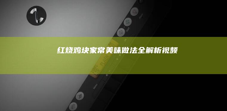 红烧鸡块家常美味做法全解析视频